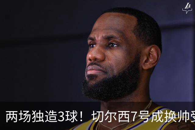两场独造3球！切尔西7号成换帅受益者 他被誉为新摩西