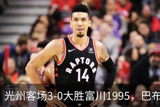 光州客场3-0大胜富川1995，巴布拉2传1射，艾尔代尔梅开二度