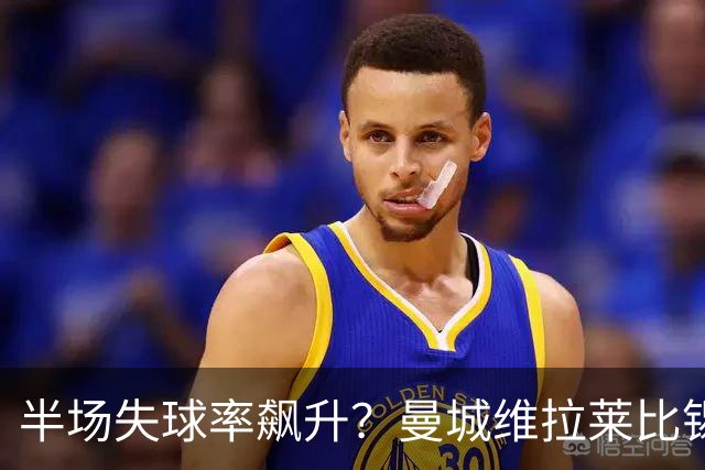 半场失球率飙升？曼城维拉莱比锡埃勒维尔博弈