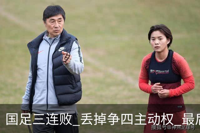 国足三连败 丢掉争四主动权 最后两场必须全胜