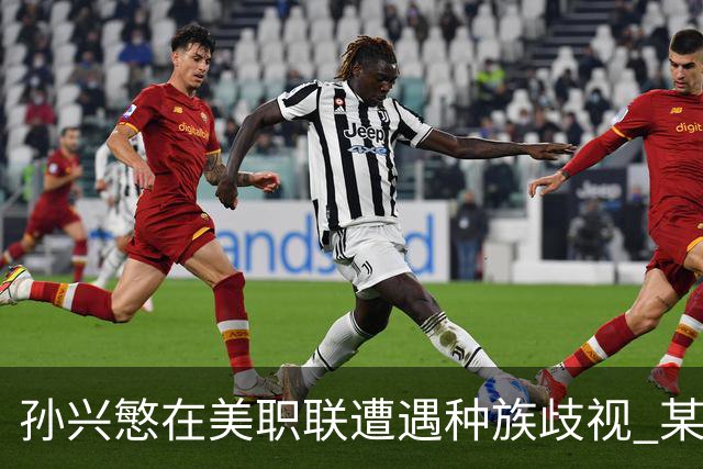 孙兴慜在美职联遭遇种族歧视 某球迷用中文朝他喊“你好”