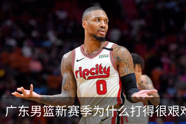 广东男篮新赛季为什么打得很艰难？胡明轩毫不隐瞒说出心里话