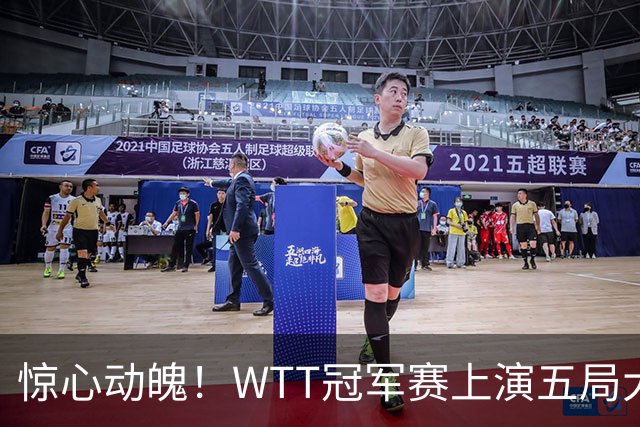 惊心动魄！WTT冠军赛上演五局大战，世界第一3 2险胜世界亚军，邱党崩盘原因揭晓
