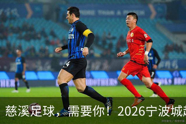 慈溪足球，需要你！2026宁波城超招募令