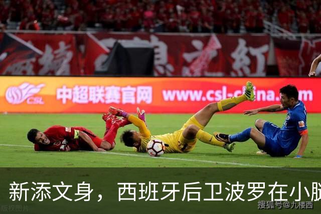 新添文身，西班牙后卫波罗在小腿纹上大力神杯图案