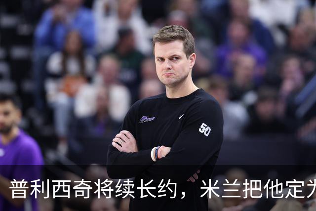 普利西奇将续长约，米兰把他定为建队核心