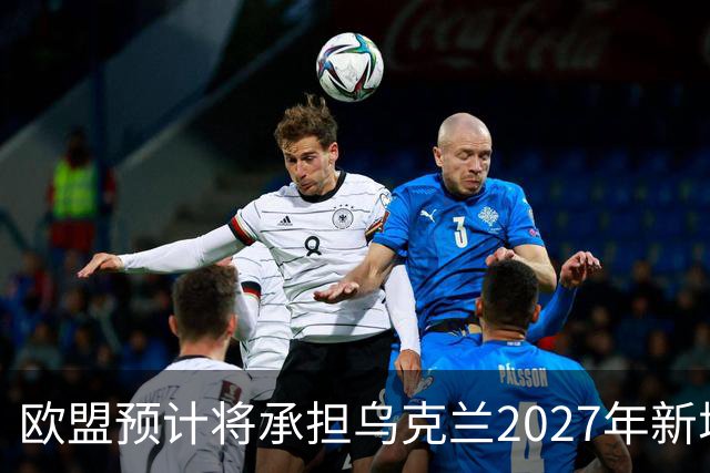 欧盟预计将承担乌克兰2027年新增700亿欧元资金的2/3