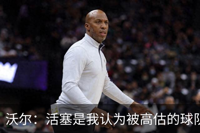 沃尔：活塞是我认为被高估的球队 上赛季可能超水平发挥了