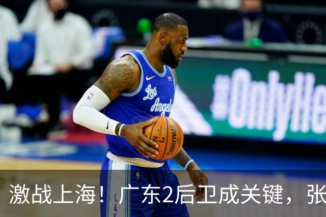 激战上海！广东2后卫成关键，张镇麟无敌，五小阵容变制胜法宝！