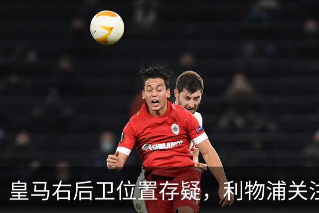 皇马右后卫位置存疑，利物浦关注阿诺德动向