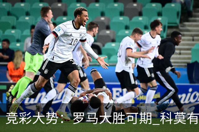 竞彩大势：罗马大胜可期 科莫有望反客为主