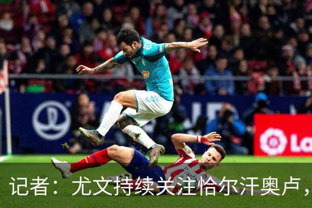 记者：尤文持续关注恰尔汗奥卢，想合同到期后免签