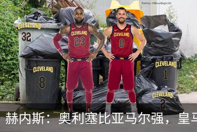 赫内斯：奥利塞比亚马尔强，皇马想买是胡扯