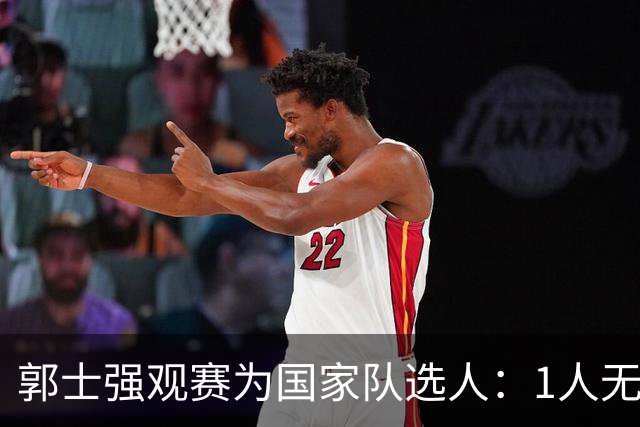 郭士强观赛为国家队选人：1人无悬念，2人迎机会，3人恐落选