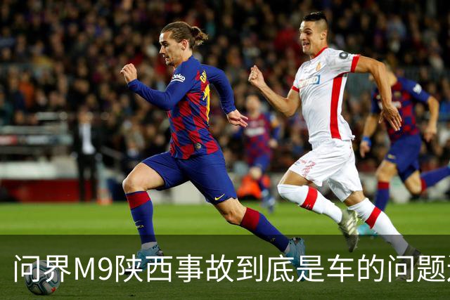 问界M9陕西事故到底是车的问题还是人的问题？工程师给你分析透彻