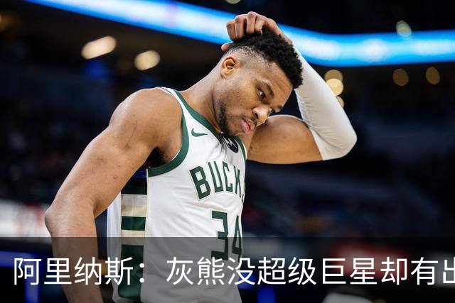 阿里纳斯：灰熊没超级巨星却有出色阵容 好奇莫兰特若还在会怎样