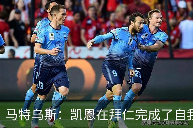 马特乌斯：凯恩在拜仁完成了自我重塑，他体现出真正的榜样力量